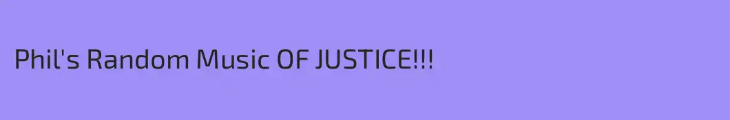 Phil's Random Music OF JUSTICE!!!